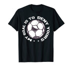 Funny Soccer Goalie My Goal Is To Deny T-Shirt - Trendy Graphic for Adults