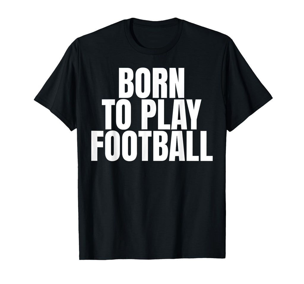 Born To Play Football T-Shirt - Custom Art Print Men Women