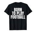 Born To Play Football T-Shirt - Custom Art Print Men Women