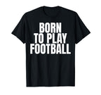 Born To Play Football T-Shirt - Custom Art Print Men Women