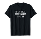 Life Is Great Soccer Makes It Better T-Shirt - Aesthetic Graphic Unisex