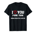 I Love You More Than Urban Freestyle Soccer T-Shirt - Unique Graphic Unisex