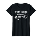 What Is Life Without Goals Soccer Mom T-Shirt - Trendy Graphic Men Women