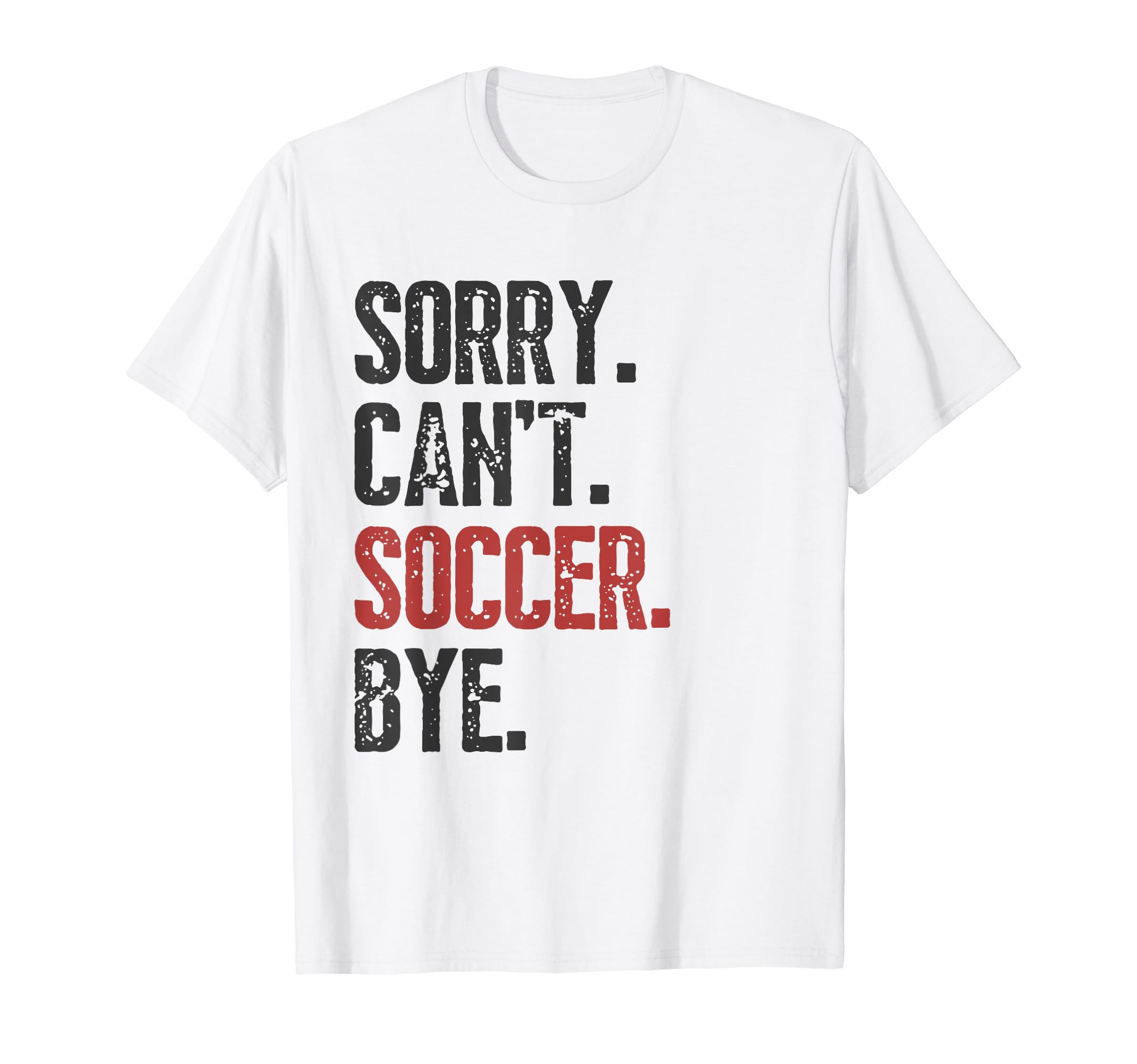 Sorry Cant Soccer Bye Funny Soccer T-Shirt - Fun Novelty Design for Adults