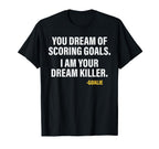 Funny Goalie Goalkeeper Dream Killer T-Shirt - Graphic Print Men Women