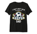 I Cant Keep Calm Im Keeper Dad Soccer T-Shirt - Minimalist Print Unisex