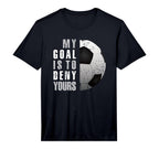 My Goal Is To Deny Yours Soccer Goalie T-Shirt - Graphic Print Unisex