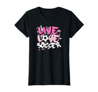 Live Love Soccer T-Shirt - Fun Novelty Design Men Women