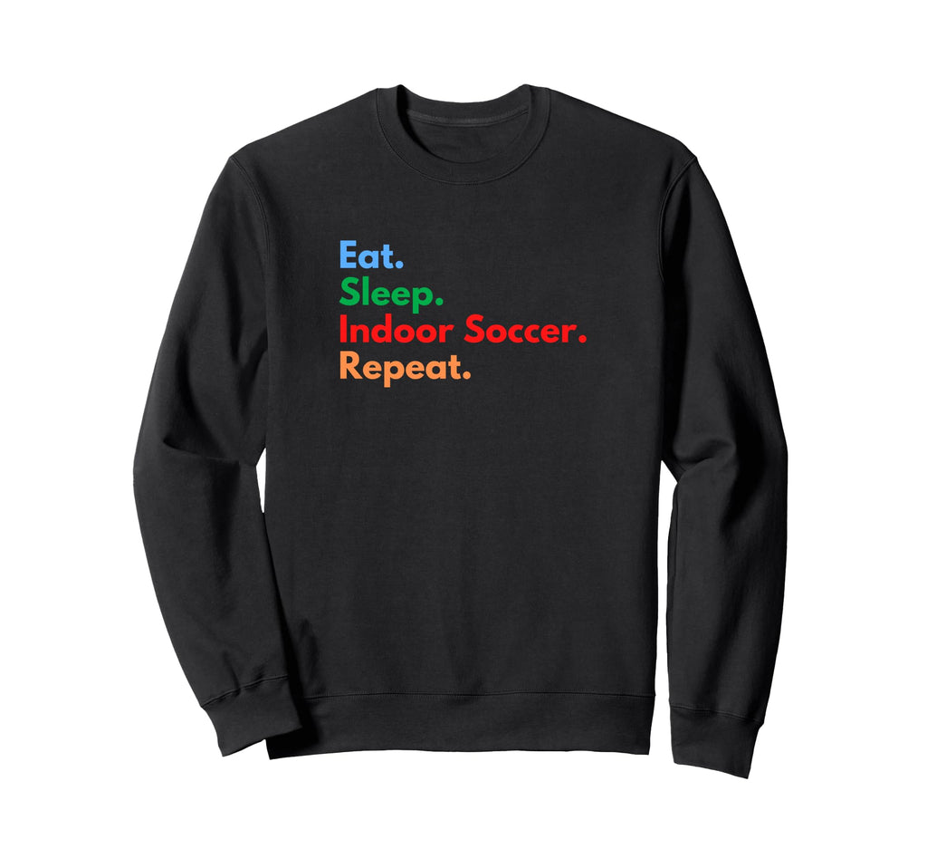 Eat Sleep Indoor Soccer Repeat Indoor Sweatshirt - Unique Graphic Unisex