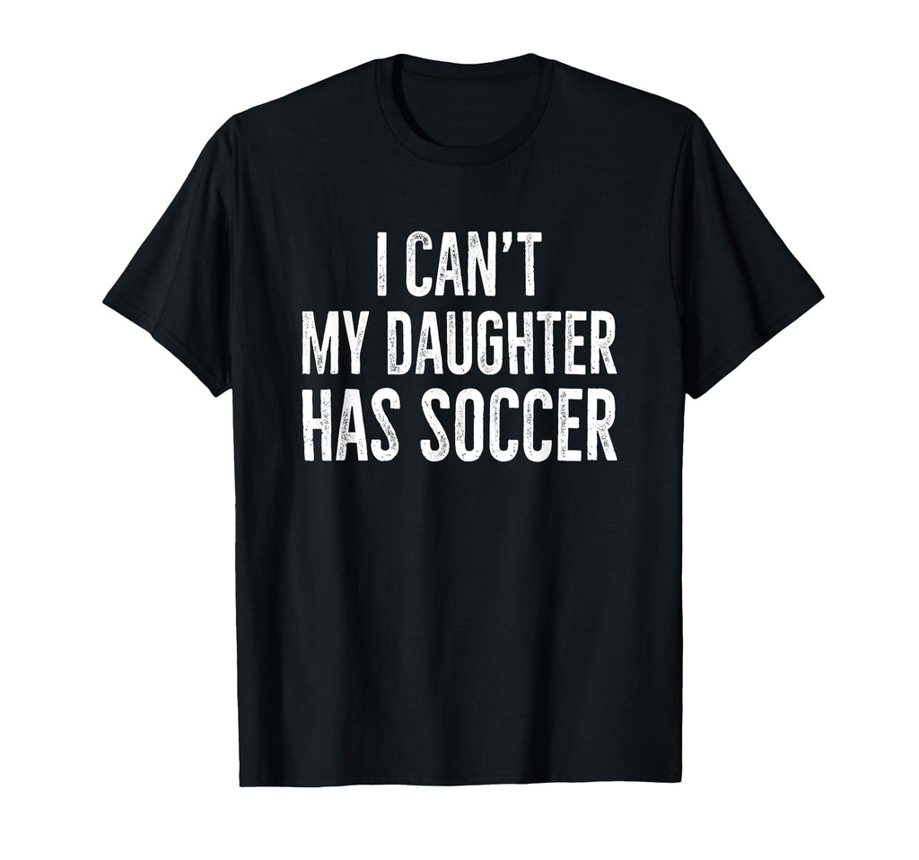I Cant My Daughter Has Soccer Distressed T-Shirt - Graphic Print Unisex