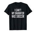 I Cant My Daughter Has Soccer Distressed T-Shirt - Graphic Print Unisex