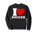 I Love Soccer Sweatshirt - Casual Everyday Wear Men Women