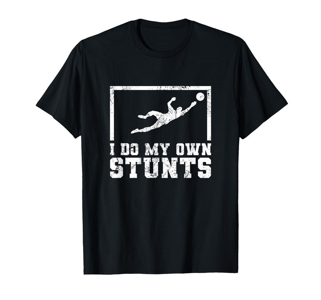 I Do My Own Stunts Goalkeeper Goalie T-Shirt - Novelty Apparel Men Women
