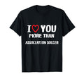 I Love You More Than Association Soccer T-Shirt - Novelty Apparel Men Women