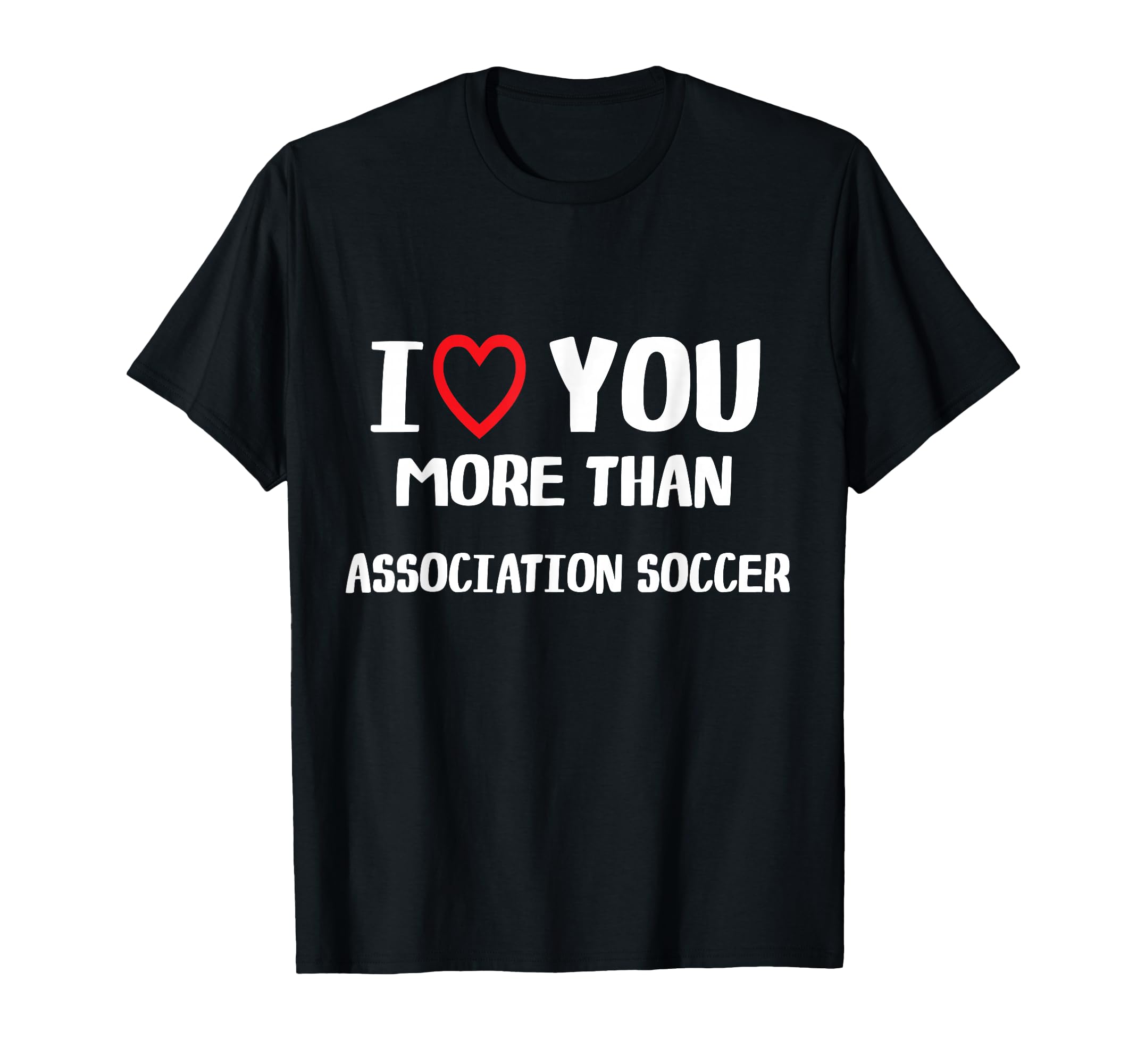 I Love You More Than Association Soccer T-Shirt - Novelty Apparel Men Women