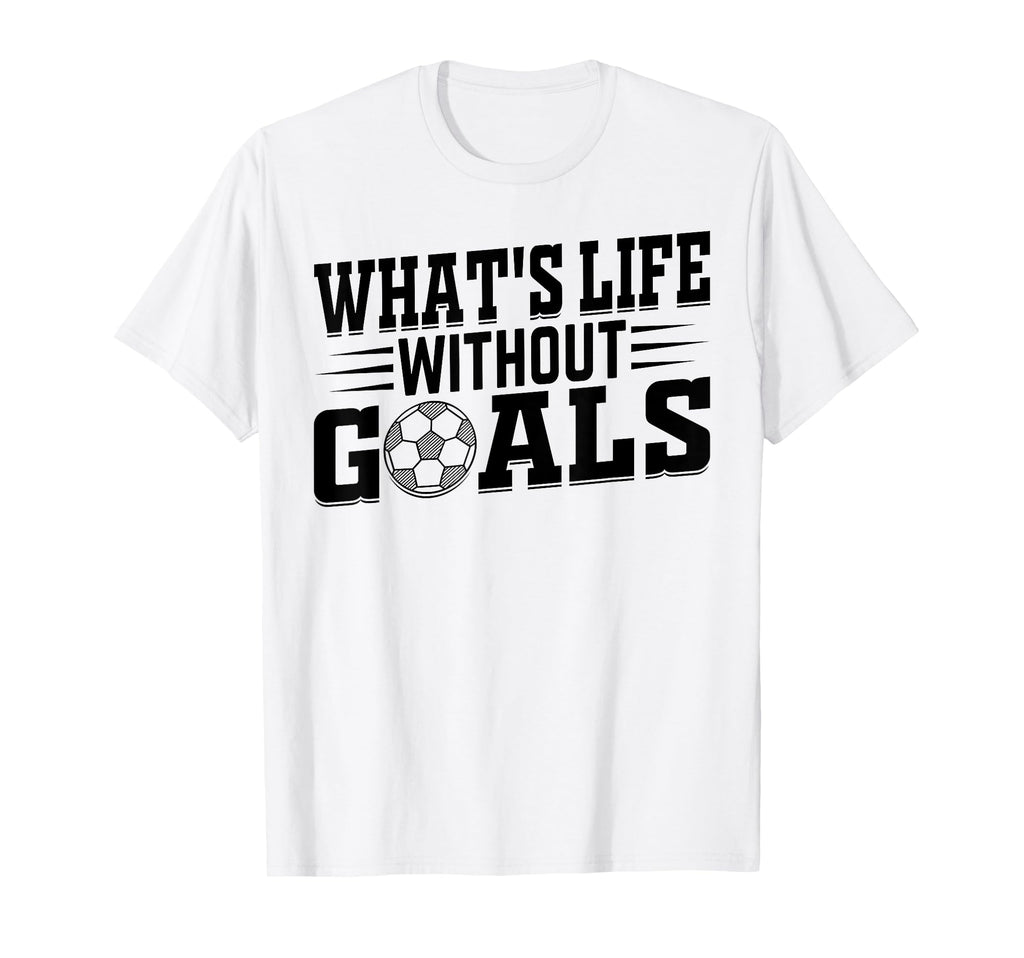 Whats Life Without Goals Soccer Player T-Shirt - Custom Art Print Unisex