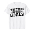 Whats Life Without Goals Soccer Player T-Shirt - Custom Art Print Unisex