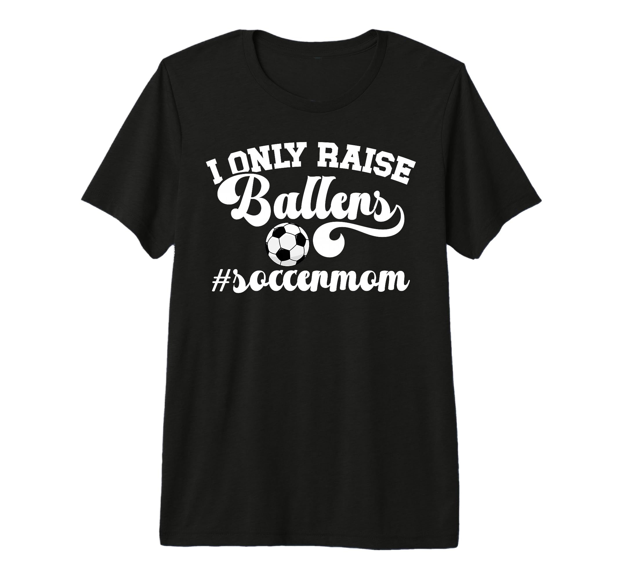 I Only Raise Ballers Soccer Mom T-Shirt - Casual Everyday Wear Men Women