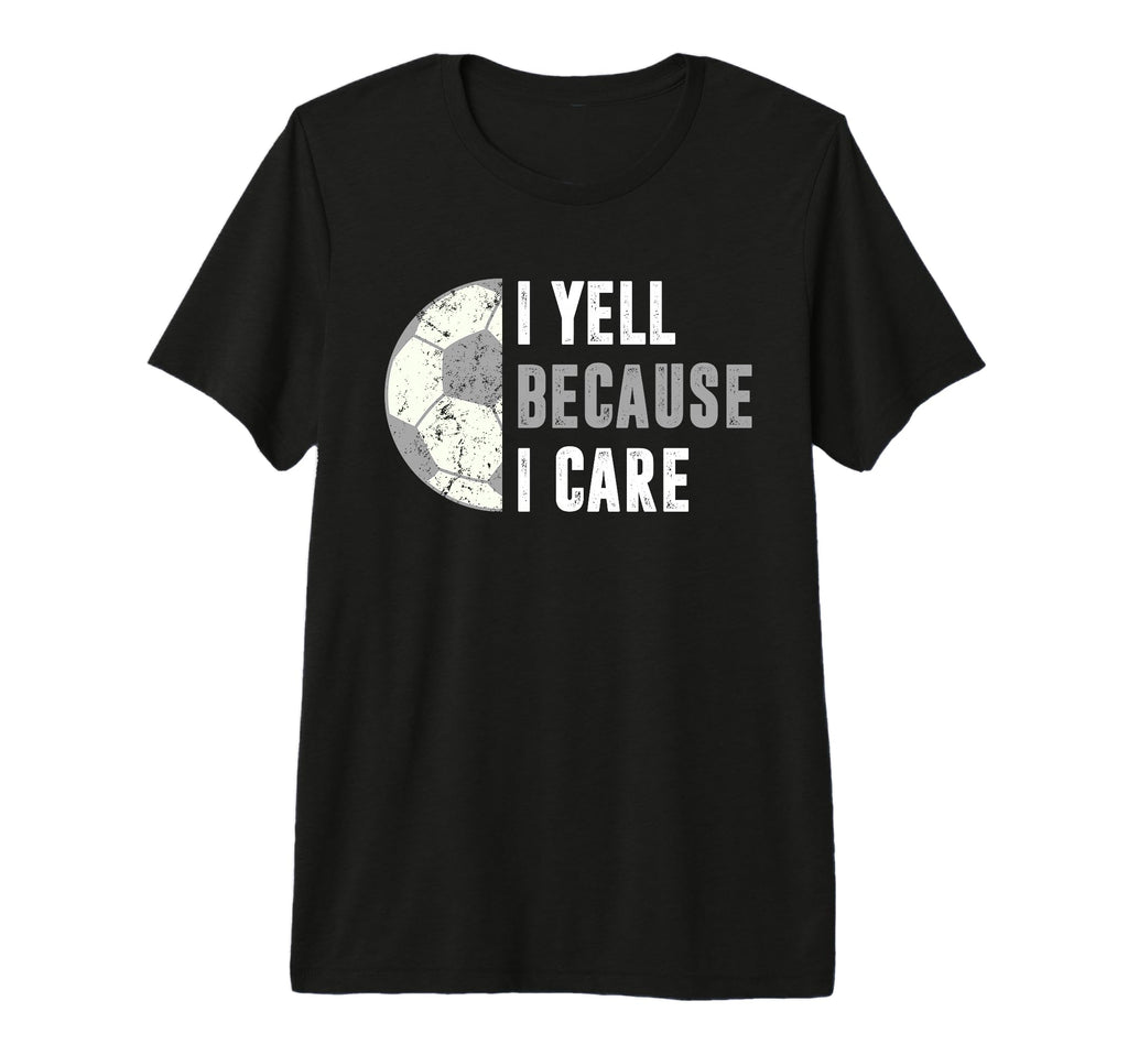 Funny Soccer Fan I Yell Because I T-Shirt - Casual Everyday Wear Men Women
