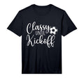 Classy Until Kickoff Soccer Fan T-Shirt - Casual Everyday Wear Men Women
