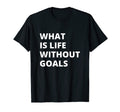 What Life Without Goals Is Motivation T-Shirt - Unique Graphic for Adults