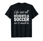 Desserts And Soccer I Love Dessert T-Shirt - Fun Novelty Design Men Women