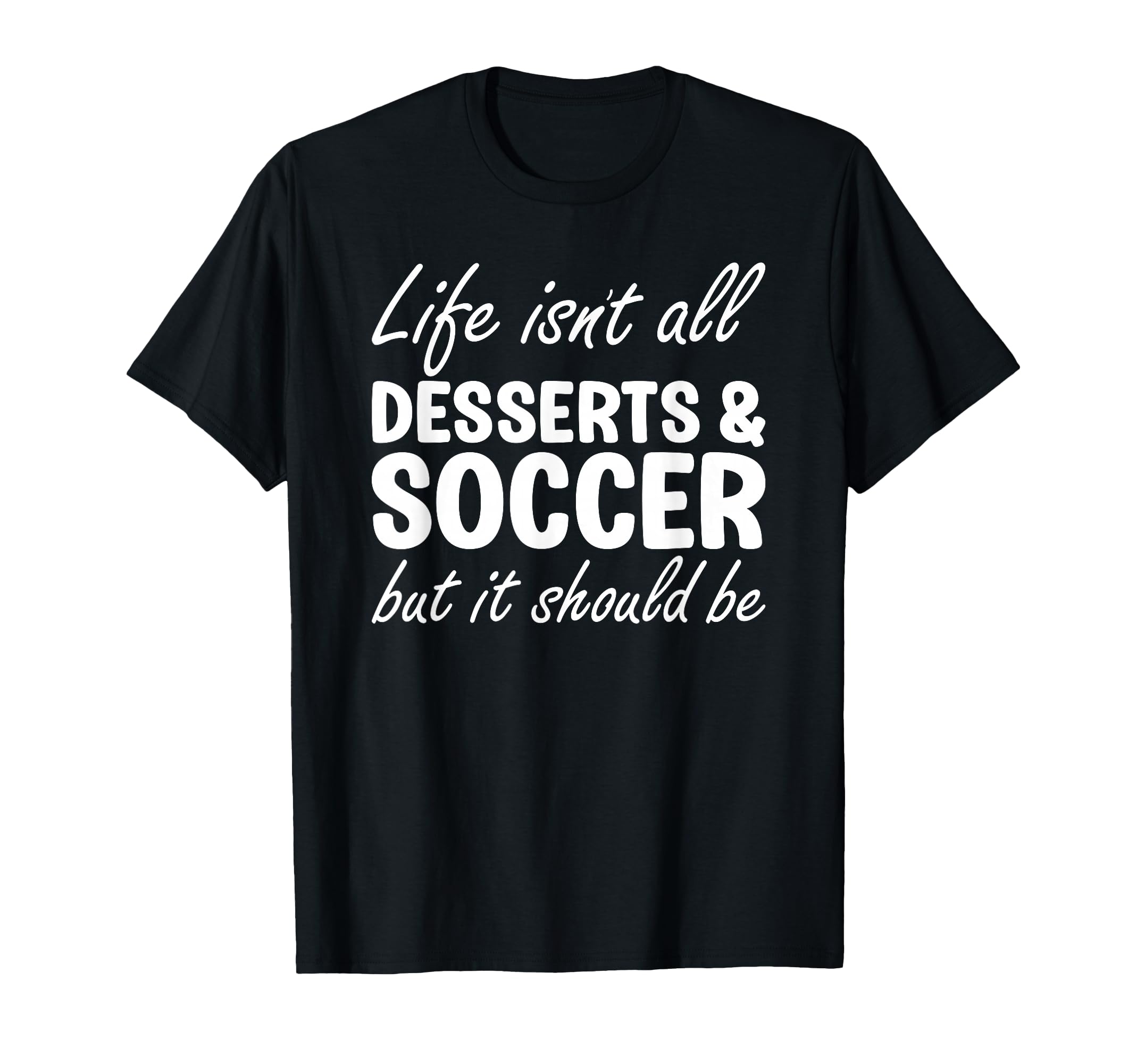 Desserts And Soccer I Love Dessert T-Shirt - Fun Novelty Design Men Women