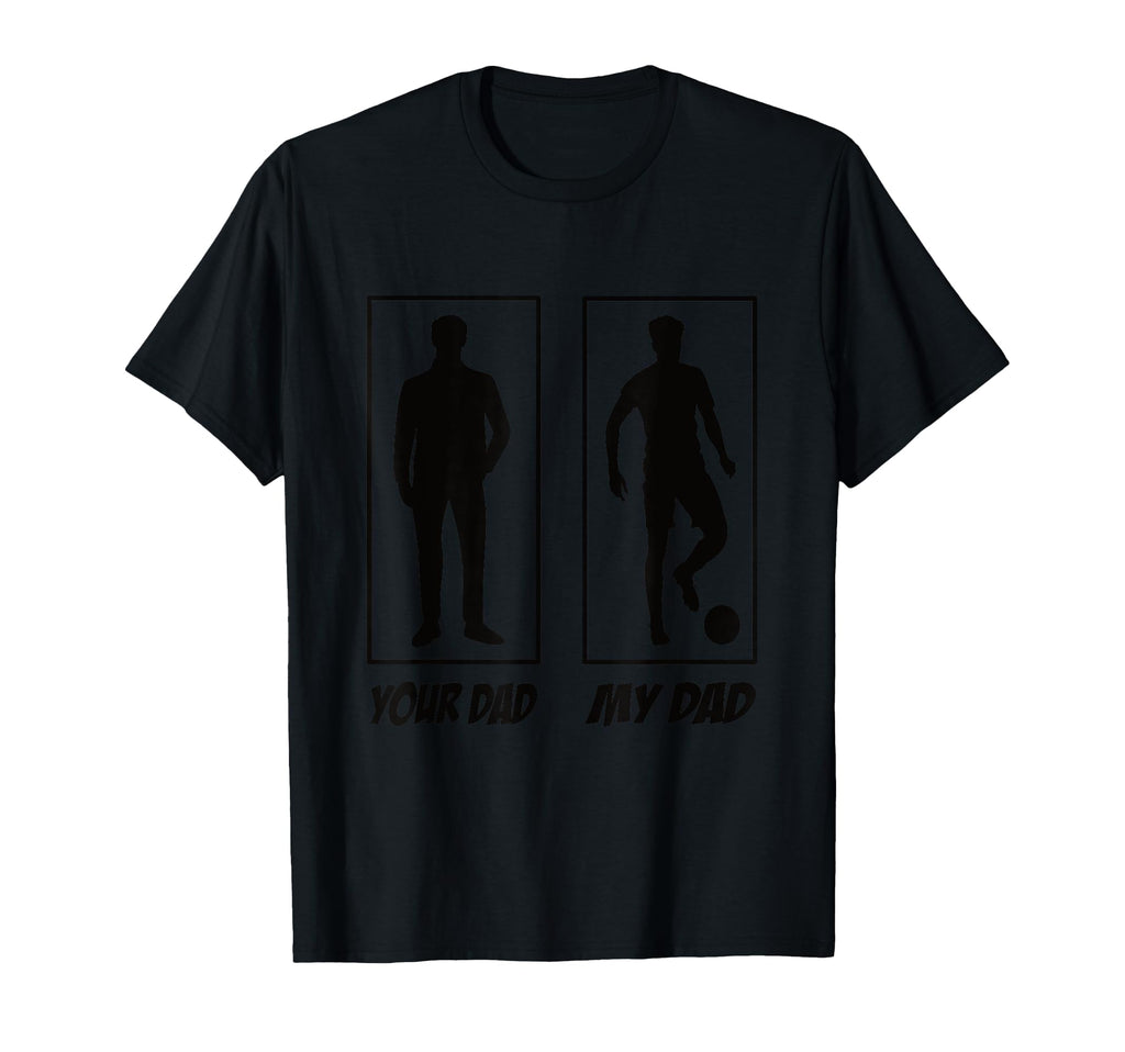 Your Dad My Dad Football Soccer T-Shirt - Casual Everyday Wear Men Women