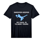 Sweeper Keeper My Goal Is To Deny Yours T-Shirt - Minimalist Print Unisex