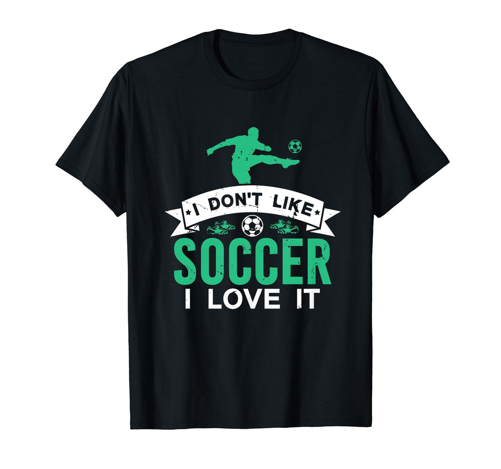 I Dont Like Soccer I Love It Funny T-Shirt - Streetwear Style for Adults