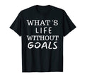 What Life Without Goals Is T-Shirt - Casual Everyday Wear Unisex