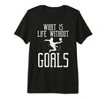 What Is Life Without Goals Soccer T-Shirt - Aesthetic Graphic for Adults