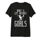 What Is Life Without Goals Soccer T-Shirt - Aesthetic Graphic for Adults