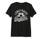 I Only Raise Ballers Soccer Goalie T-Shirt - Streetwear Style Unisex