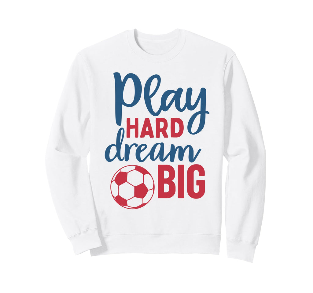 Play Hard Dream Big Soccer Fan Sweatshirt - Streetwear Style for Adults