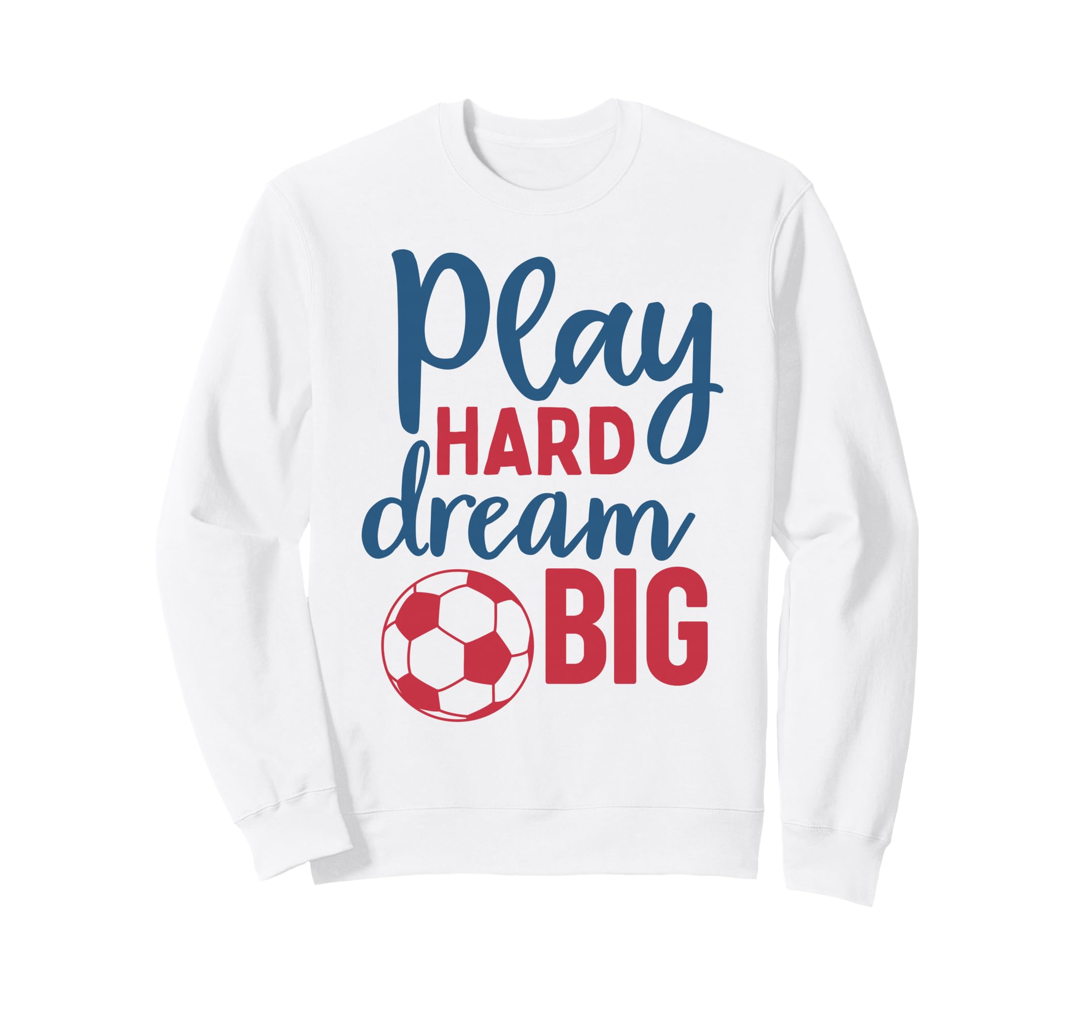 Play Hard Dream Big Soccer Fan Sweatshirt - Streetwear Style for Adults
