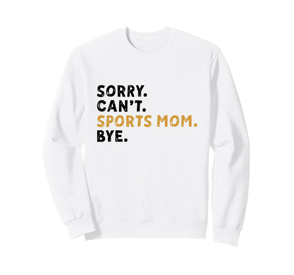 Sorry Cant Sports Mom Bye Mothers Sweatshirt - Streetwear Style Men Women