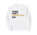 Sorry Cant Sports Mom Bye Mothers Sweatshirt - Streetwear Style Men Women