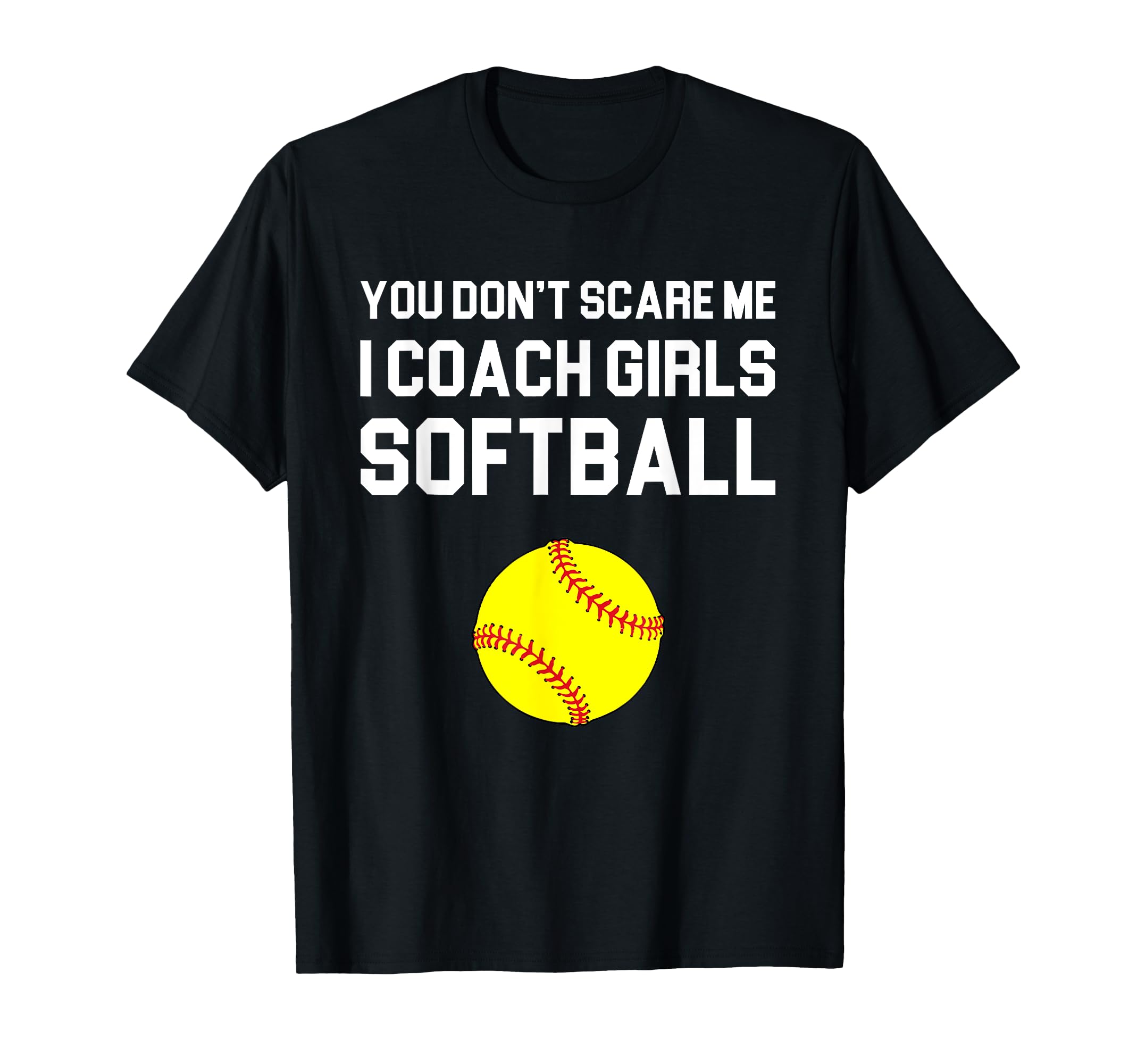 You Dont Scare Me I Coach Softball Gift T-Shirt - Aesthetic Graphic Unisex
