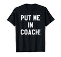 Football Tailgating Tshirts Put Me Coach T-Shirt - Custom Art Print Unisex