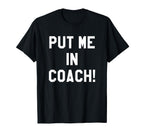 Football Tailgating Tshirts Put Me Coach T-Shirt - Custom Art Print Unisex