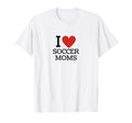 I Love Soccer Moms T-Shirt - Graphic Print Unisex