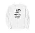 Soccer Is My Favorite Season Sweatshirt - Aesthetic Graphic Unisex