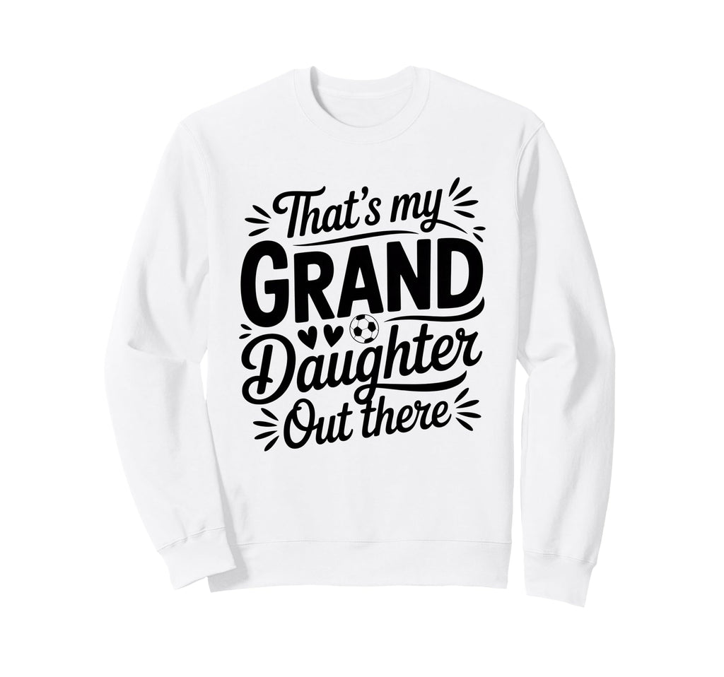 Thats My Granddaughter Out There Sweatshirt - Fun Novelty Design Men Women