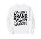 Thats My Granddaughter Out There Sweatshirt - Fun Novelty Design Men Women