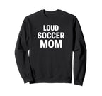 Loud Soccer Mom Proud Game Day Sweatshirt - Graphic Print for Adults