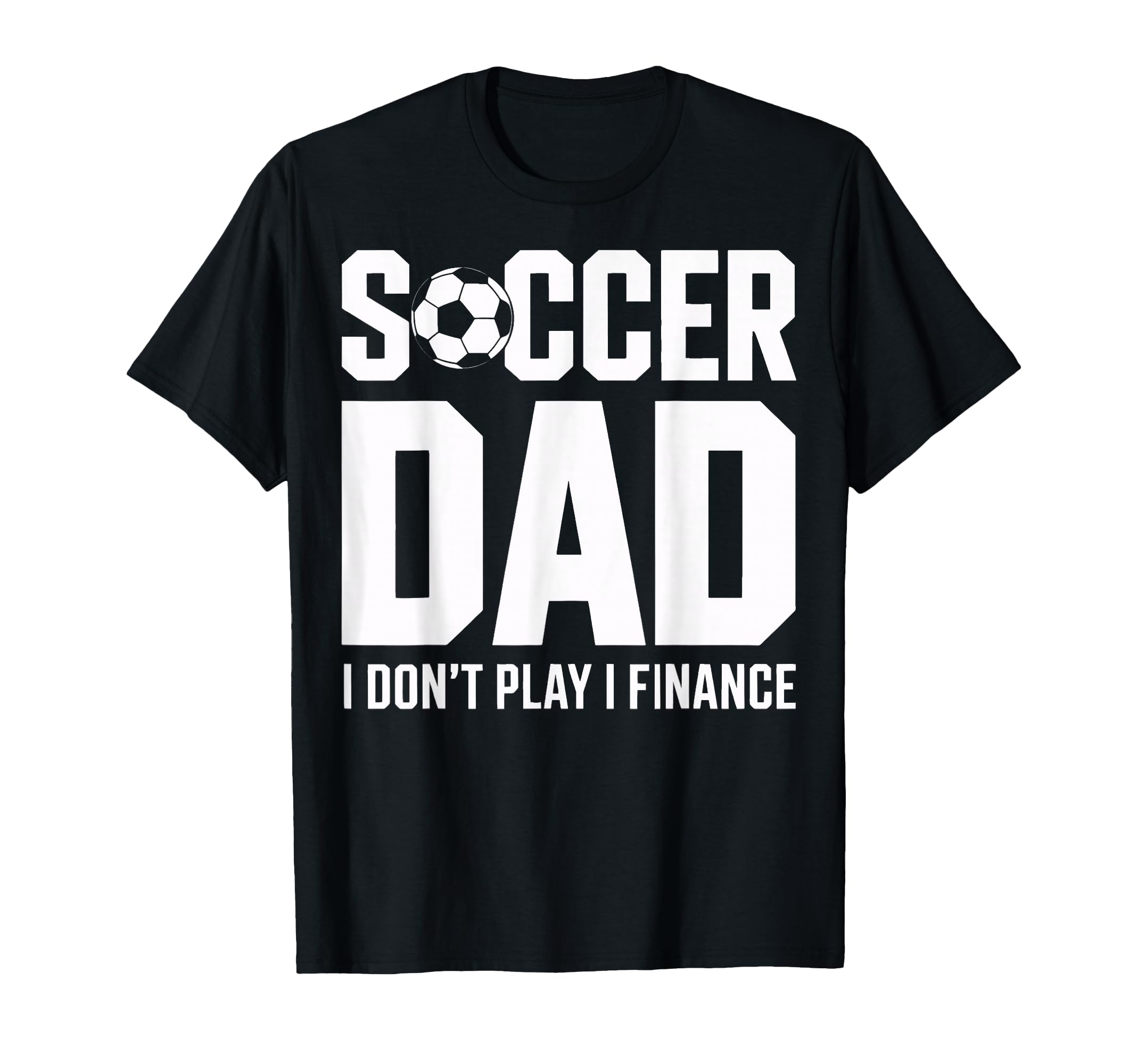 I Do Not Play I Finance Soccer Dad Funny T-Shirt - Unique Graphic Unisex
