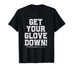Get Your Glove Down Funny Baseball Dad T-Shirt - Novelty Apparel Unisex