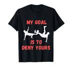 My Goal Is To Deny Yours Funny Soccer T-Shirt - Unique Graphic for Adults