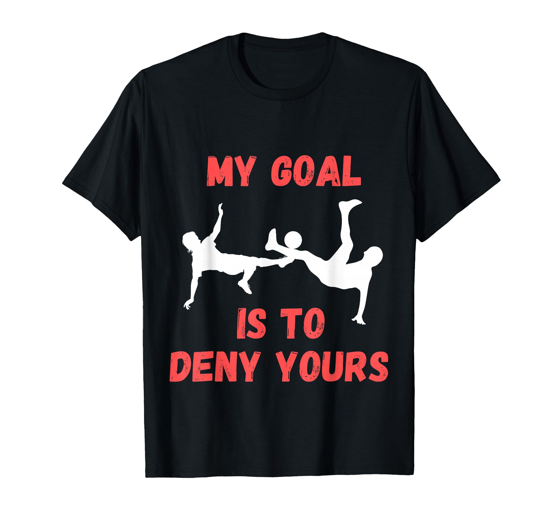 My Goal Is To Deny Yours Funny Soccer T-Shirt - Unique Graphic for Adults
